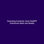 Unlocking Creativity: How ChatGPT Transforms Ideas into Reality