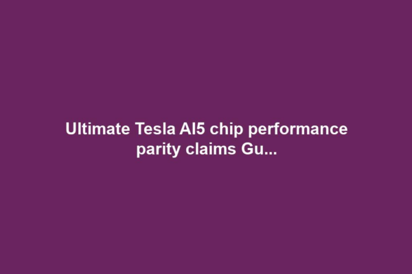Ultimate Tesla AI5 chip performance parity claims Gu...