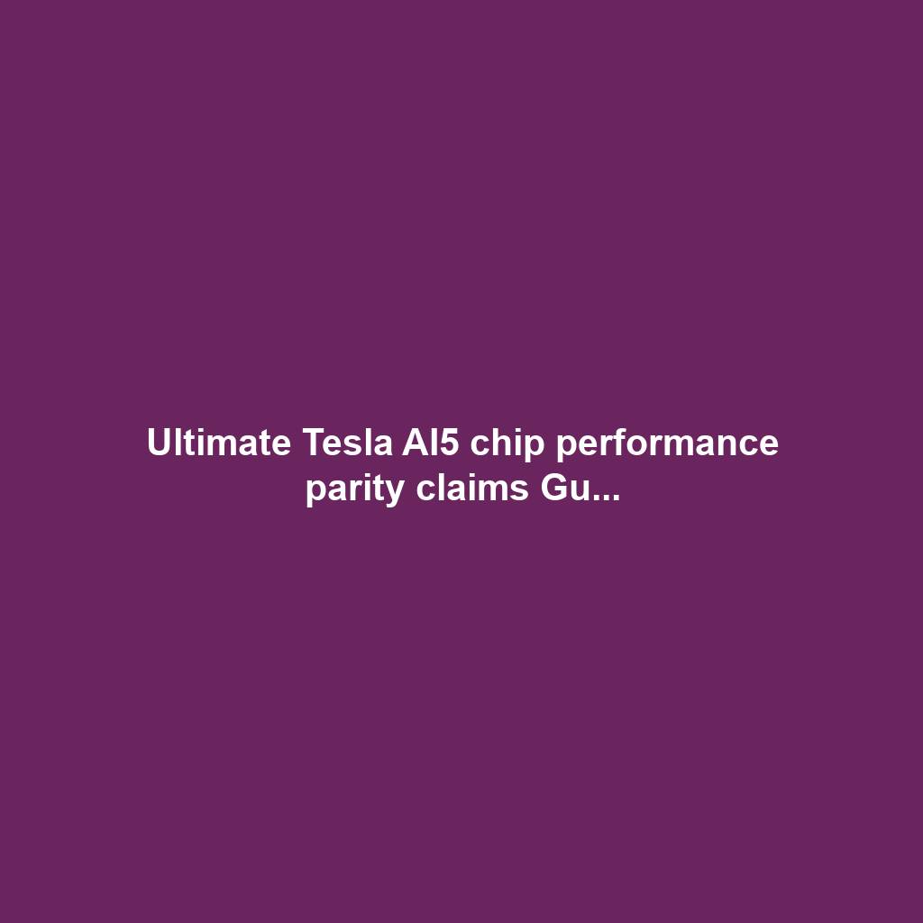 Ultimate Tesla AI5 chip performance parity claims Gu...