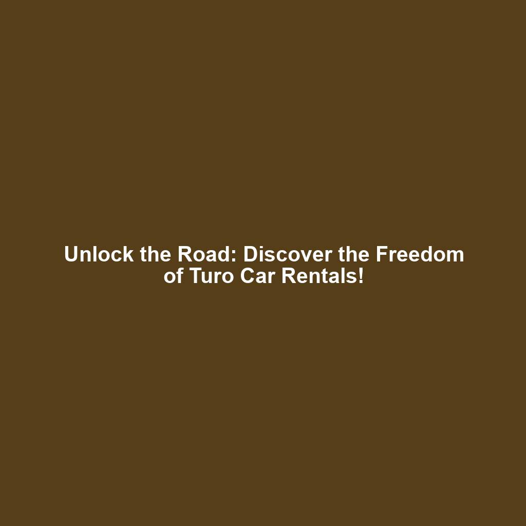 Unlock the Road: Discover the Freedom of Turo Car Rentals!