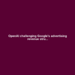 OpenAI challenging Google's advertising revenue stru...
