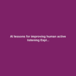 AI lessons for improving human active listening Expl...
