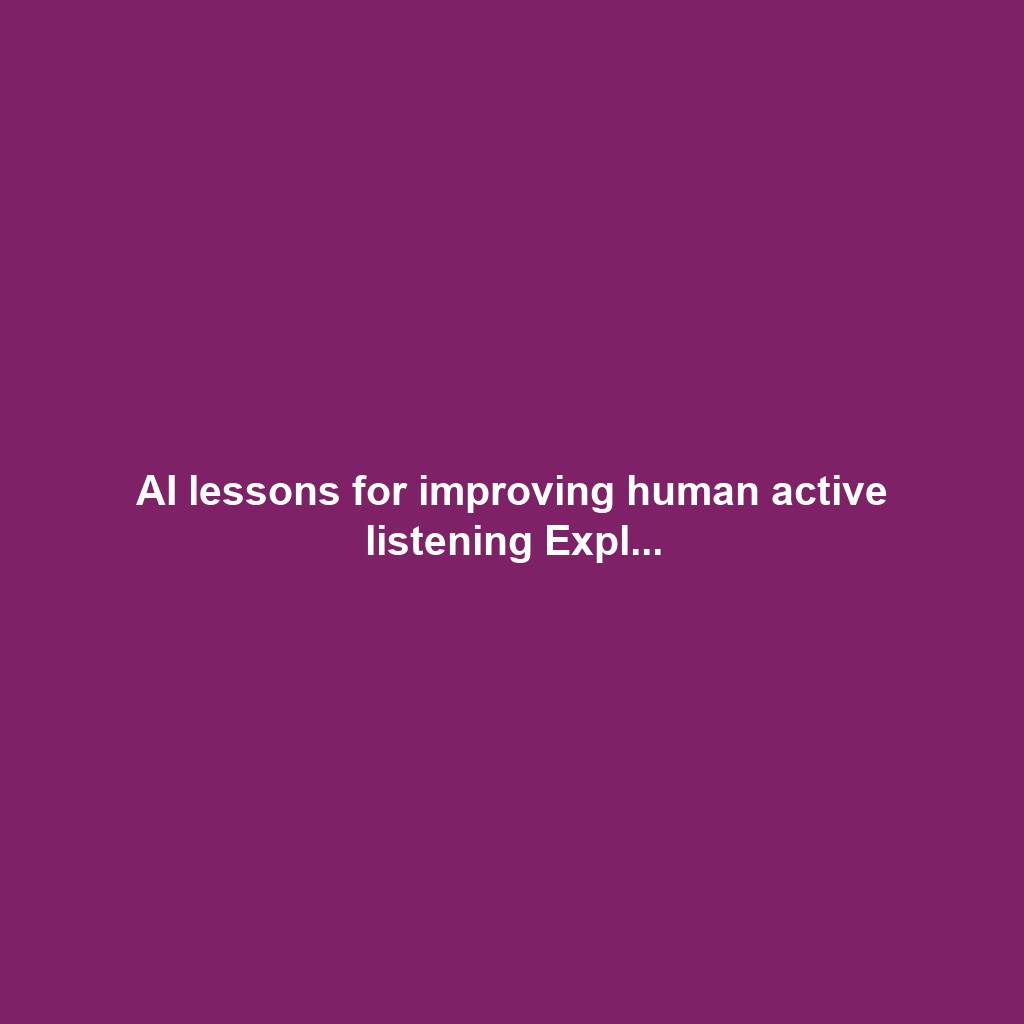 AI lessons for improving human active listening Expl...
