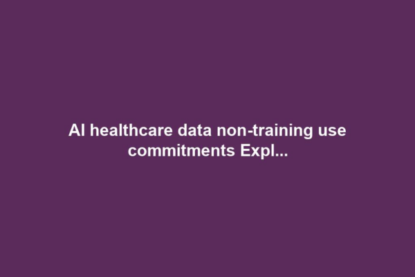 AI healthcare data non-training use commitments Expl...