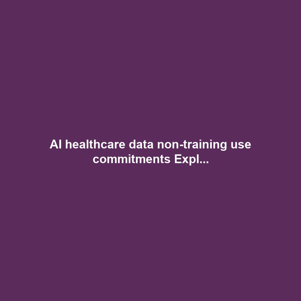 AI healthcare data non-training use commitments Expl...