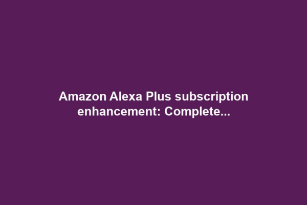 Amazon Alexa Plus subscription enhancement: Complete...