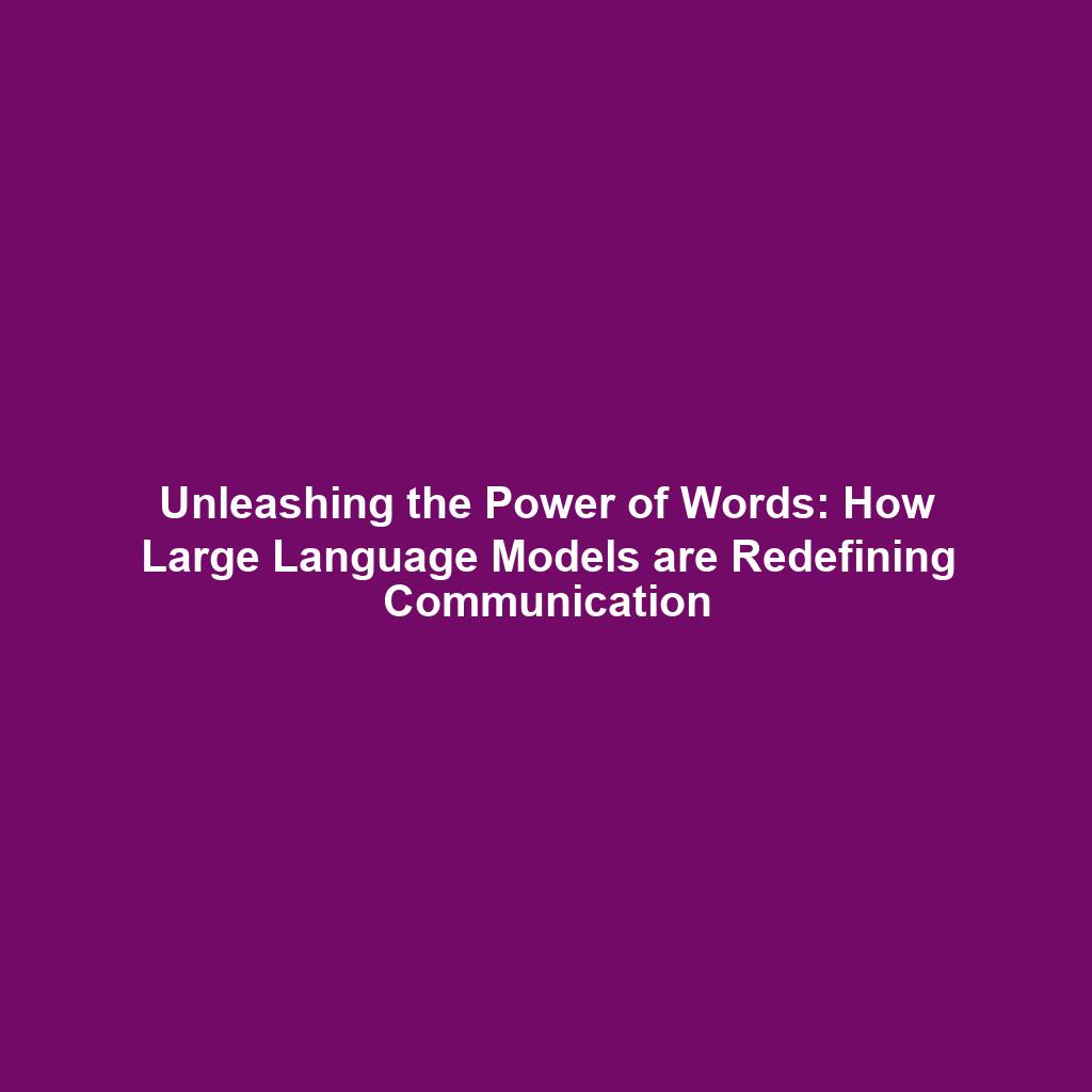 Unleashing the Power of Words: How Large Language Models are Redefining Communication