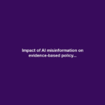 Impact of AI misinformation on evidence-based policy...