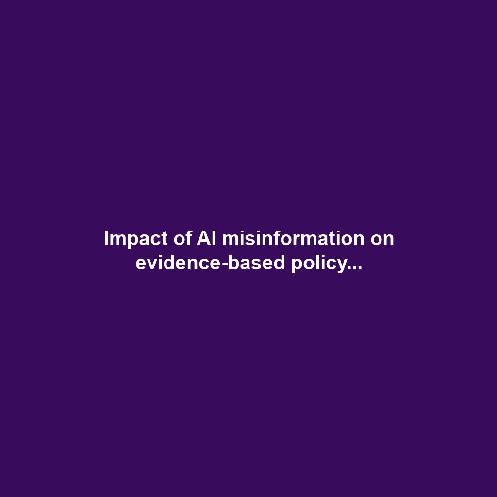 Impact of AI misinformation on evidence-based policy...