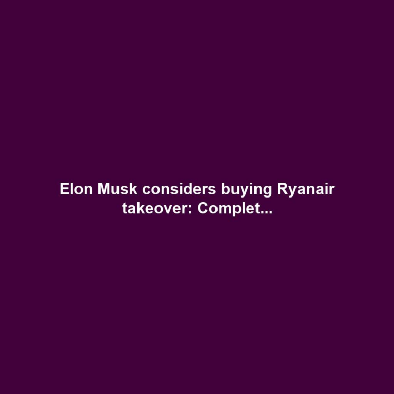 Elon Musk considers buying Ryanair takeover: Complet...
