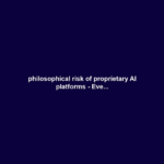 philosophical risk of proprietary AI platforms - Eve...