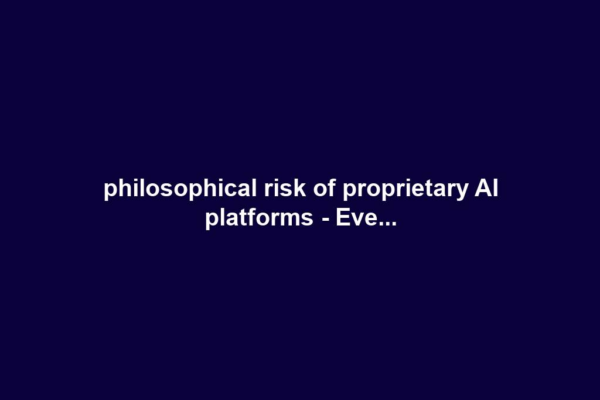philosophical risk of proprietary AI platforms - Eve...
