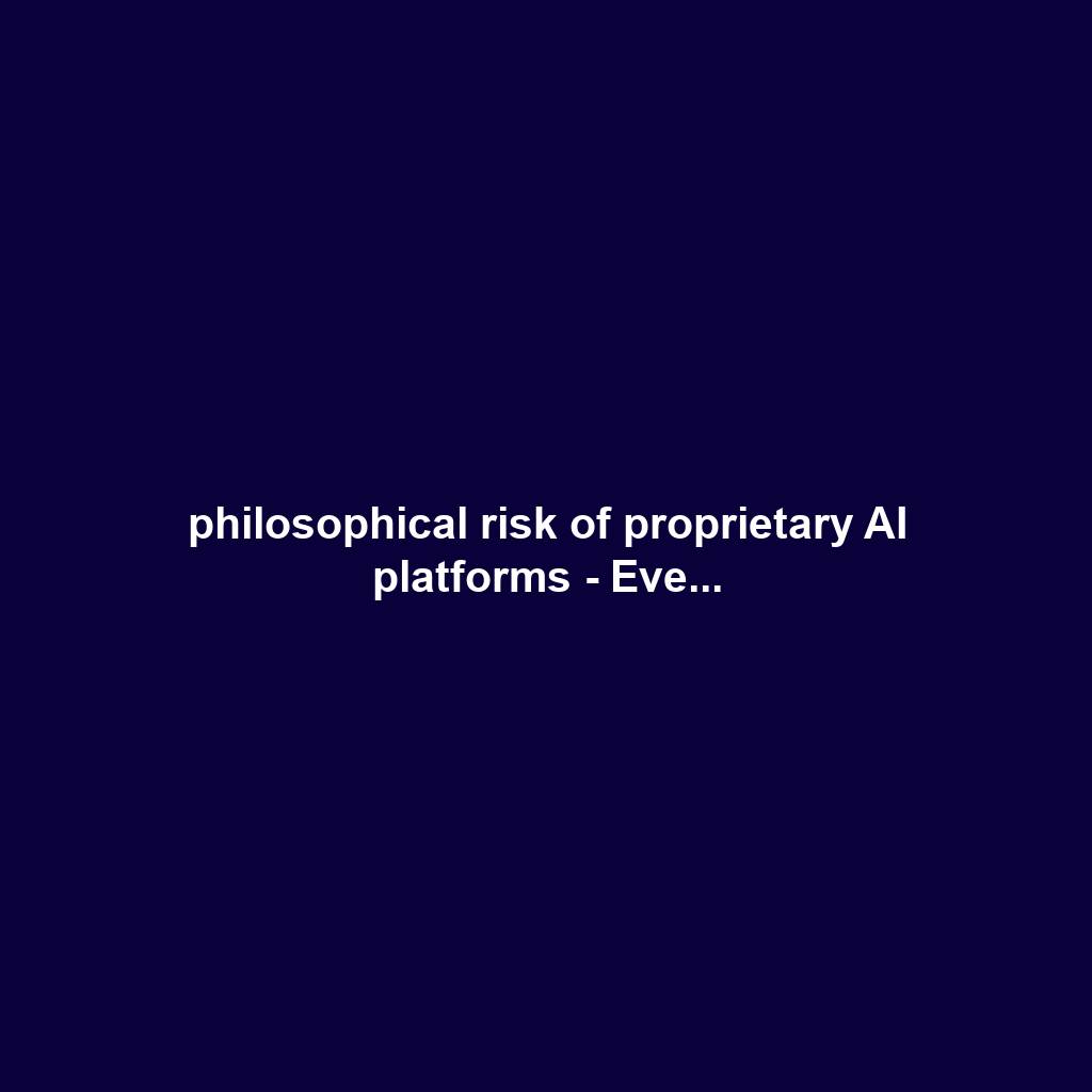 philosophical risk of proprietary AI platforms - Eve...