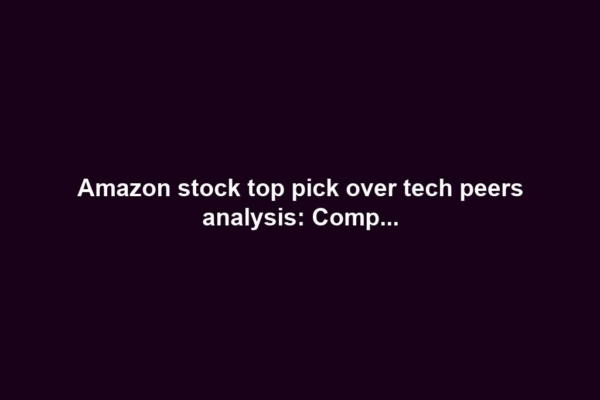Amazon stock top pick over tech peers analysis: Comp...