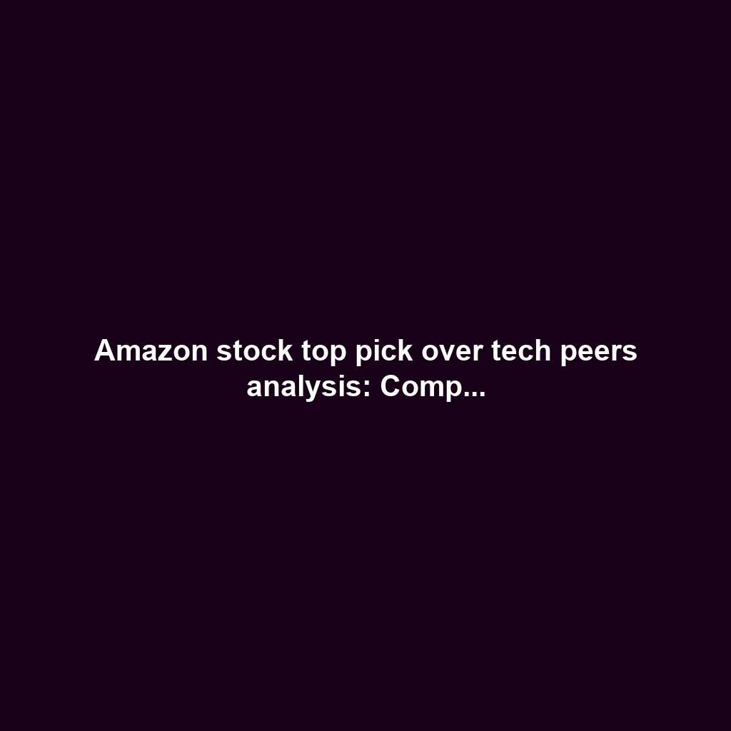Amazon stock top pick over tech peers analysis: Comp...