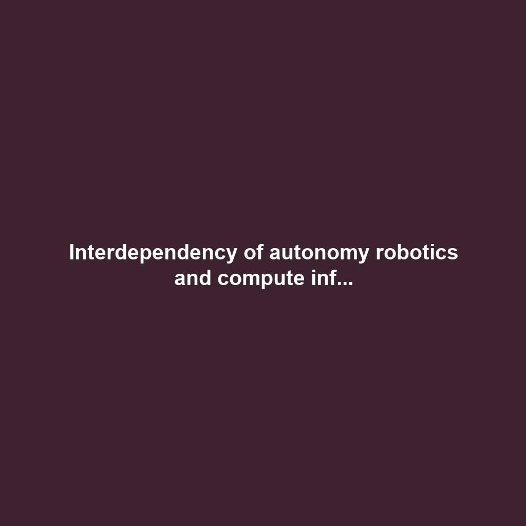 Interdependency of autonomy robotics and compute inf...