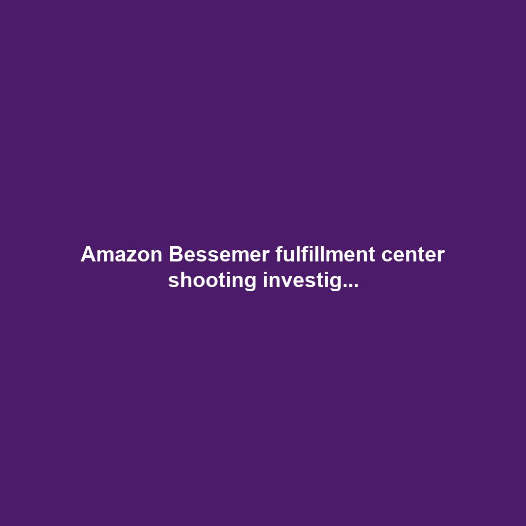 Amazon Bessemer fulfillment center shooting investig...