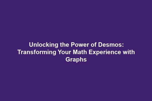 Unlocking the Power of Desmos: Transforming Your Math Experience with Graphs