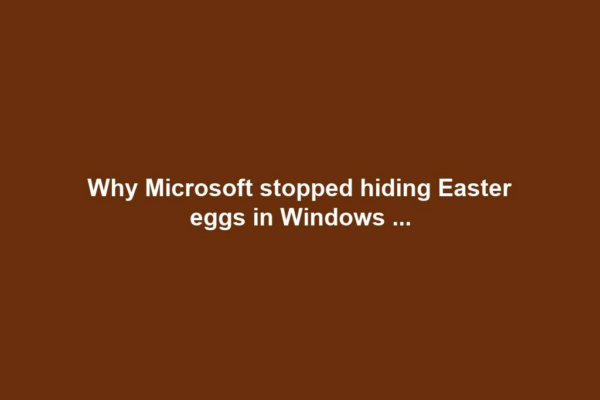 Why Microsoft stopped hiding Easter eggs in Windows ...
