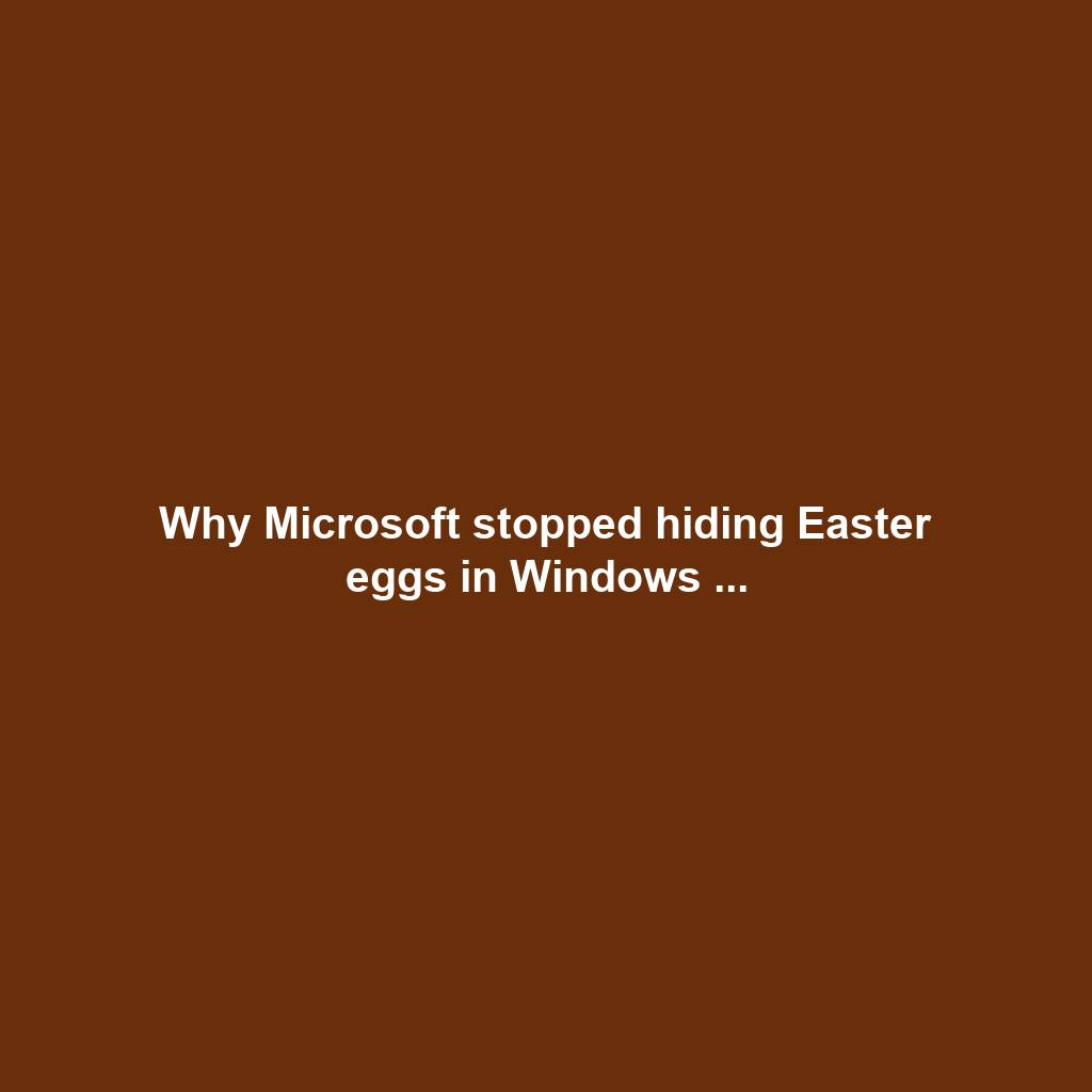 Why Microsoft stopped hiding Easter eggs in Windows ...