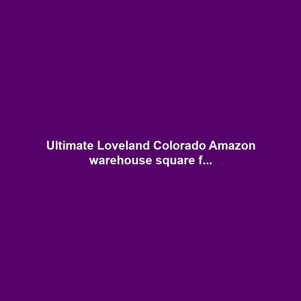 Ultimate Loveland Colorado Amazon warehouse square f...