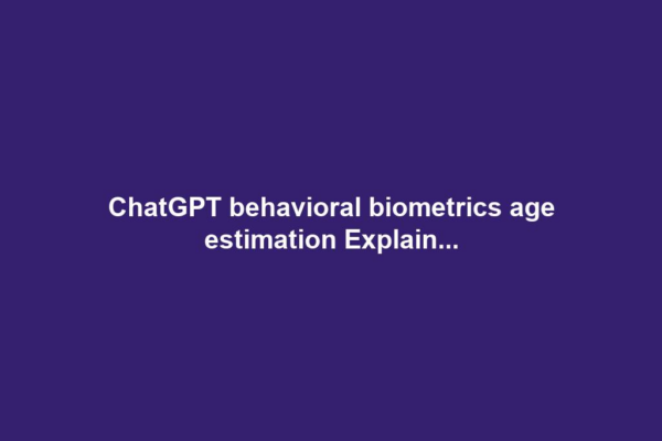 ChatGPT behavioral biometrics age estimation Explain...