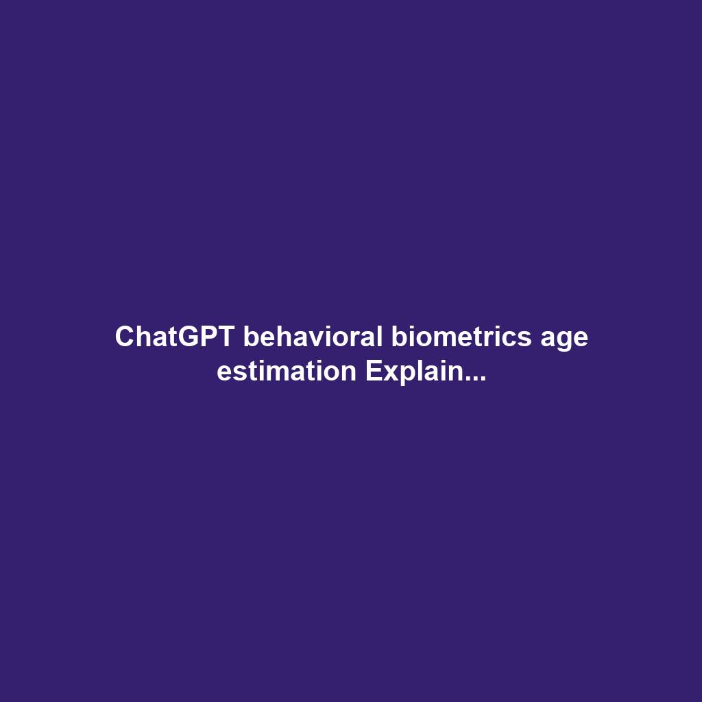 ChatGPT behavioral biometrics age estimation Explain...