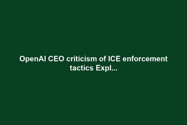OpenAI CEO criticism of ICE enforcement tactics Expl...