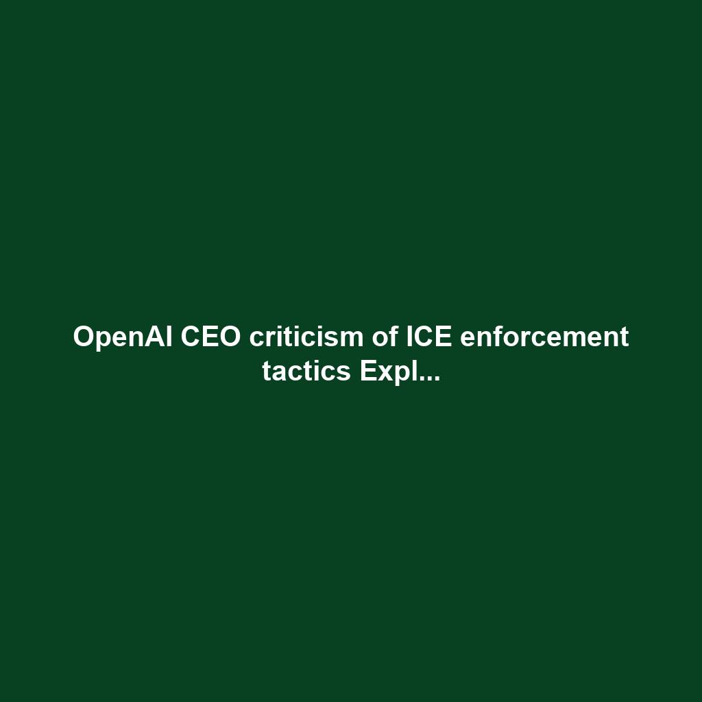 OpenAI CEO criticism of ICE enforcement tactics Expl...