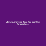 Ultimate Analyzing Tesla free cash flow for robotics...
