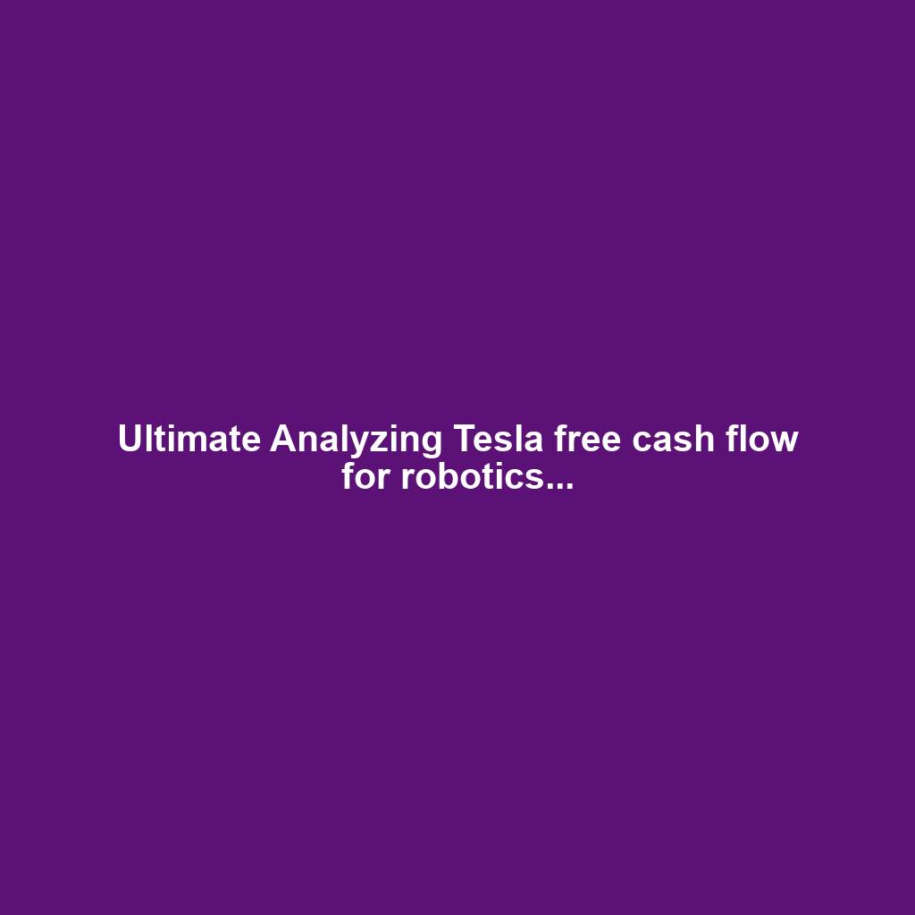 Ultimate Analyzing Tesla free cash flow for robotics...