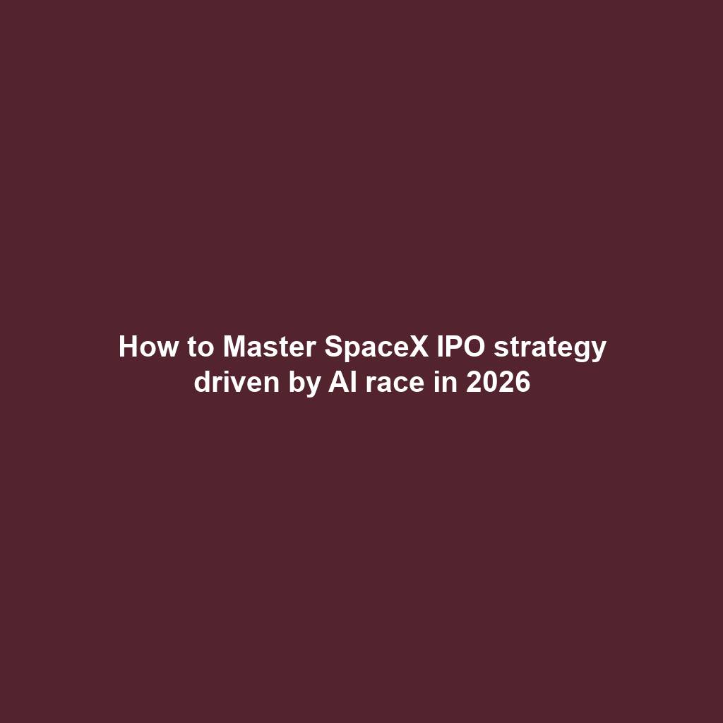 How to Master SpaceX IPO strategy driven by AI race in 2026