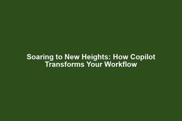 Soaring to New Heights: How Copilot Transforms Your Workflow