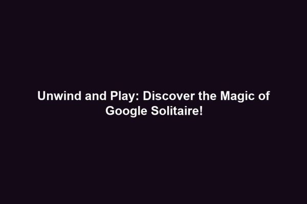 Unwind and Play: Discover the Magic of Google Solitaire!