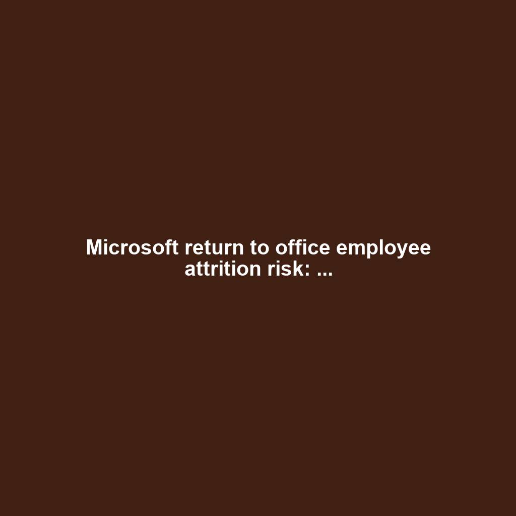 Microsoft return to office employee attrition risk: ...