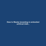 How to Master investing in embodied artificial intel...