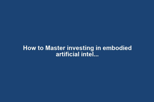 How to Master investing in embodied artificial intel...