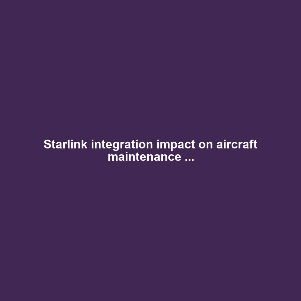 Starlink integration impact on aircraft maintenance ...