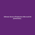 Ultimate Seneca Polytechnic Microsoft AI partnership...