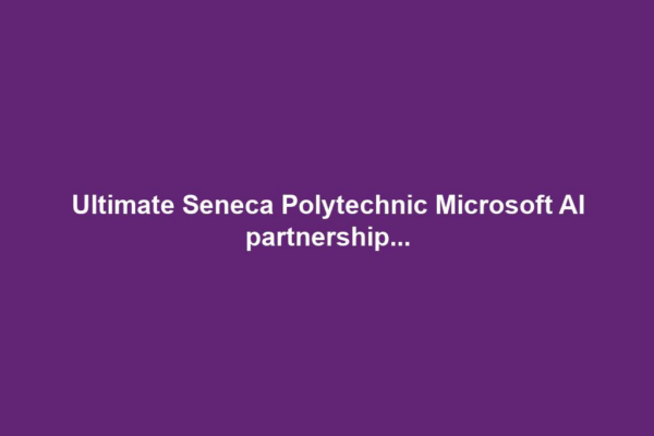 Ultimate Seneca Polytechnic Microsoft AI partnership...