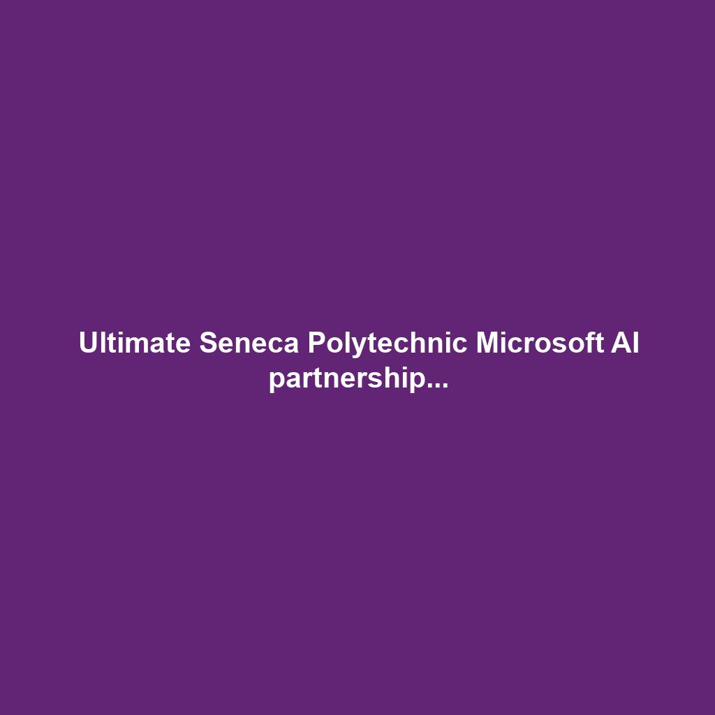 Ultimate Seneca Polytechnic Microsoft AI partnership...
