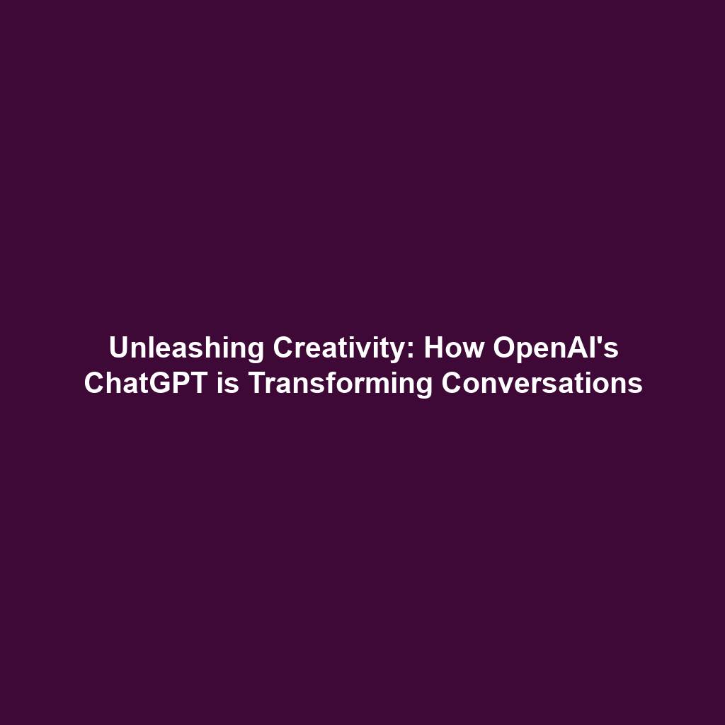 Unleashing Creativity: How OpenAI's ChatGPT is Transforming Conversations