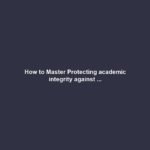 How to Master Protecting academic integrity against ...