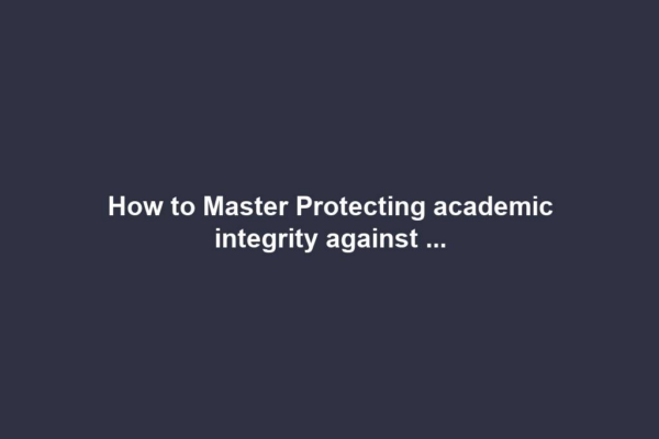 How to Master Protecting academic integrity against ...