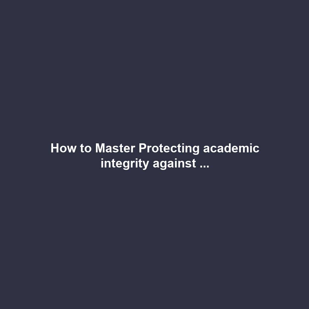 How to Master Protecting academic integrity against ...