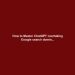 How to Master ChatGPT overtaking Google search domin...
