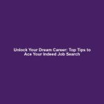 Unlock Your Dream Career: Top Tips to Ace Your Indeed Job Search