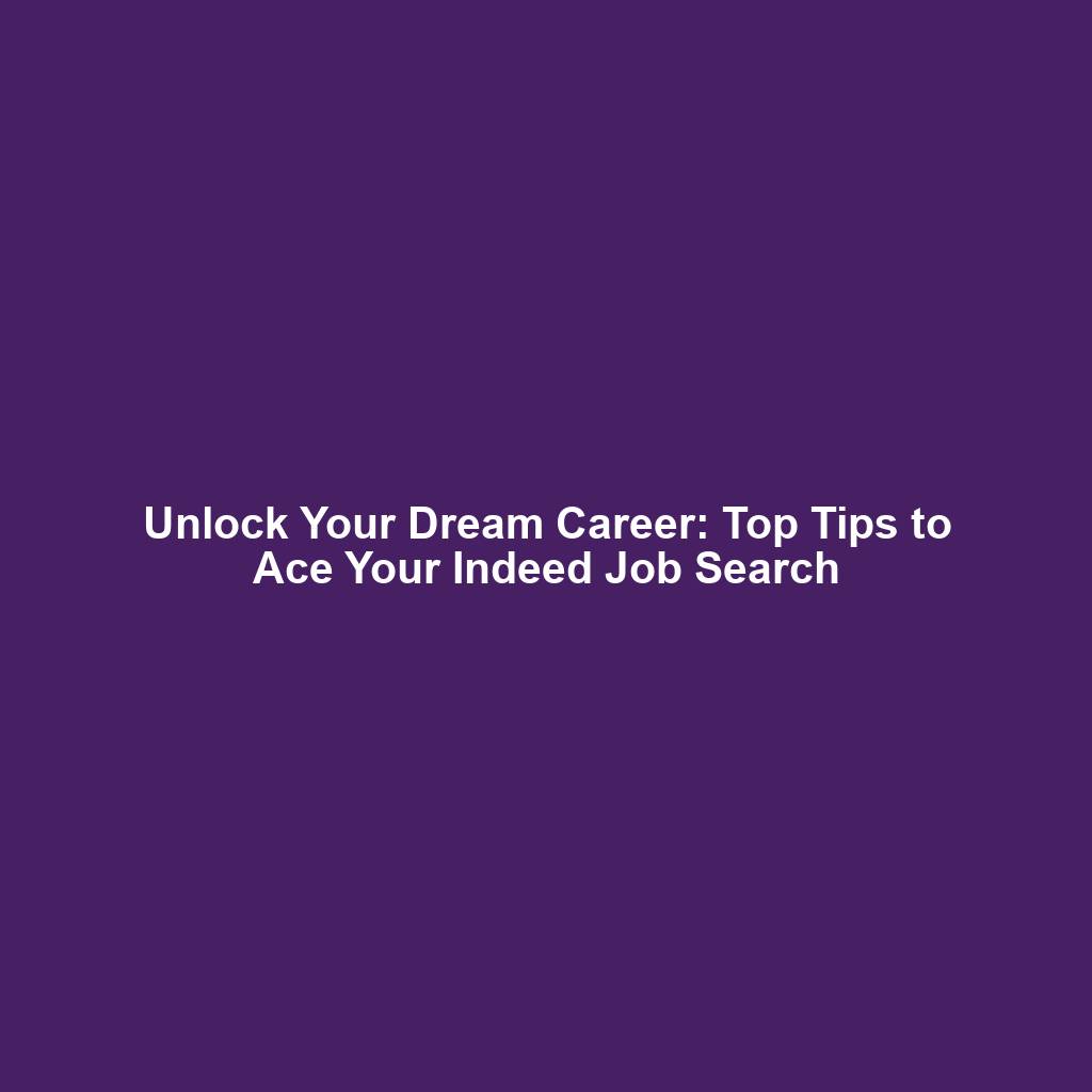Unlock Your Dream Career: Top Tips to Ace Your Indeed Job Search