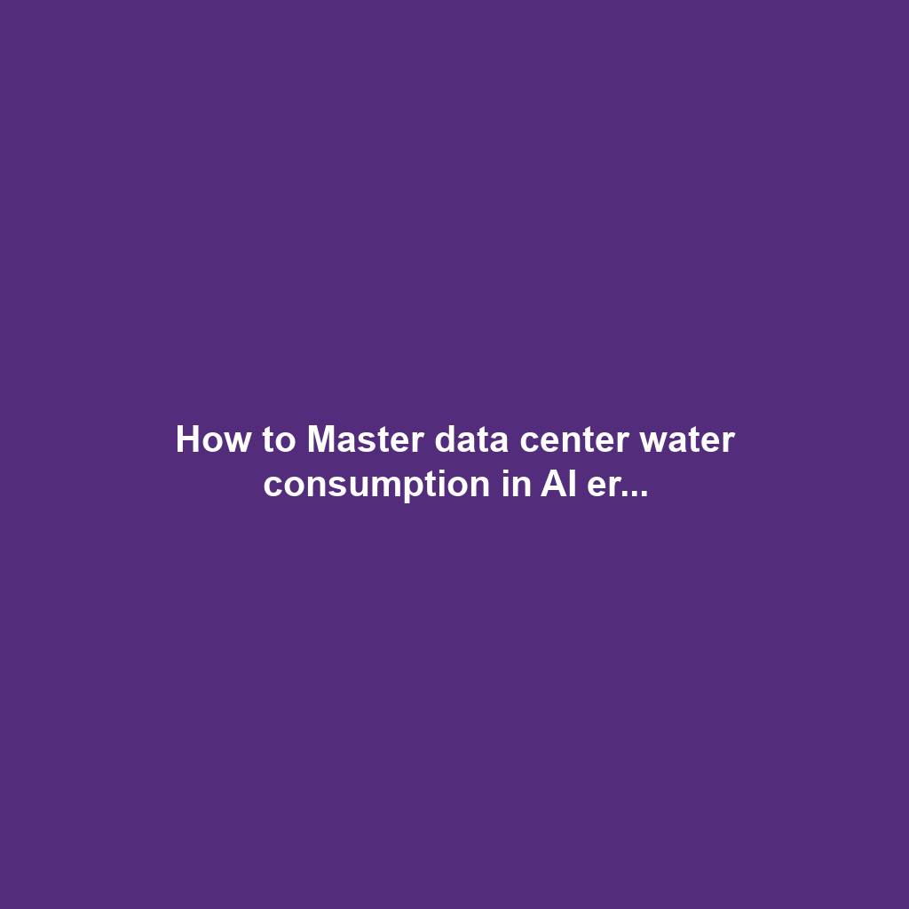 How to Master data center water consumption in AI er...
