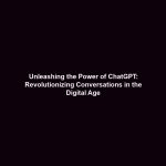 Unleashing the Power of ChatGPT: Revolutionizing Conversations in the Digital Age